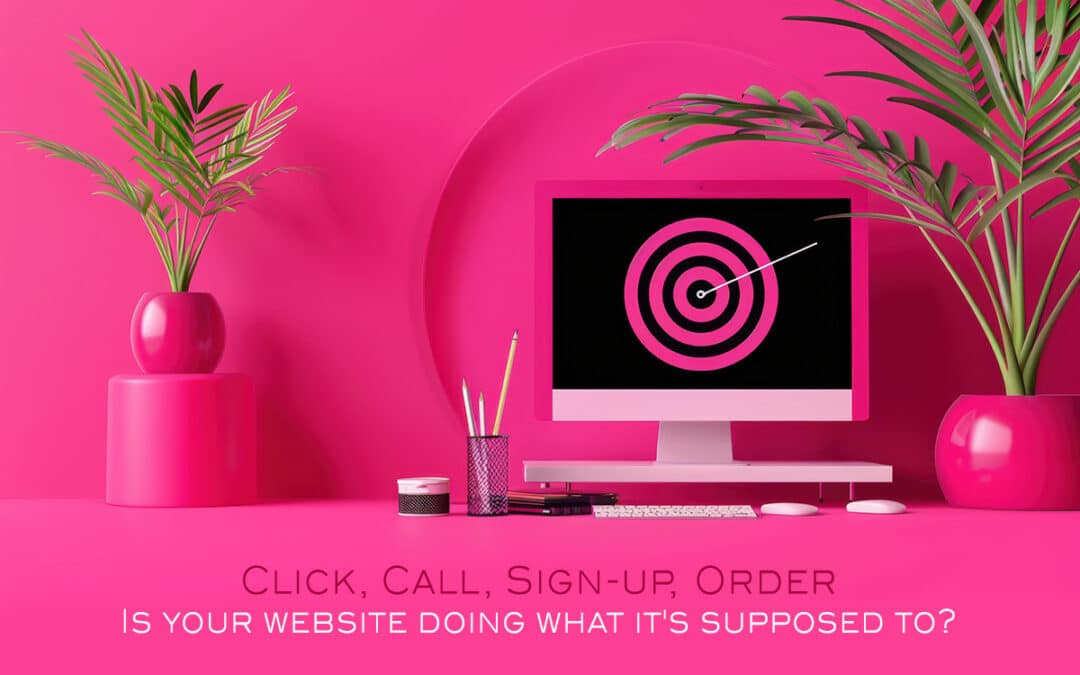 Click, Call, Sign-Up, Order: Is Your Website Growing Your Business?