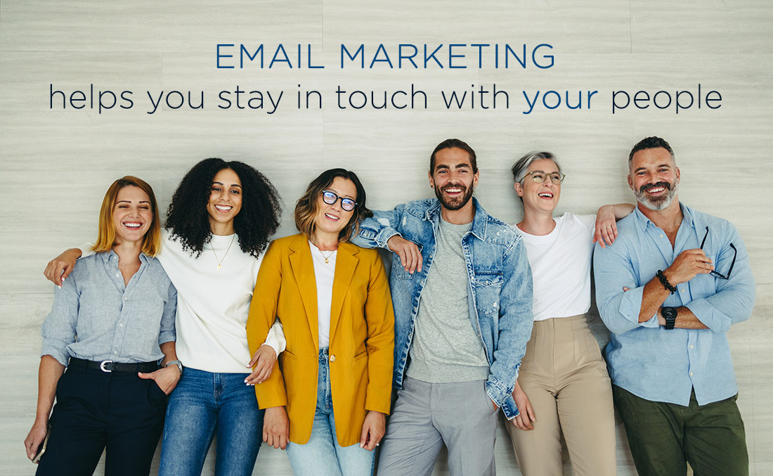 Email Marketing helps you stay in touch with your people