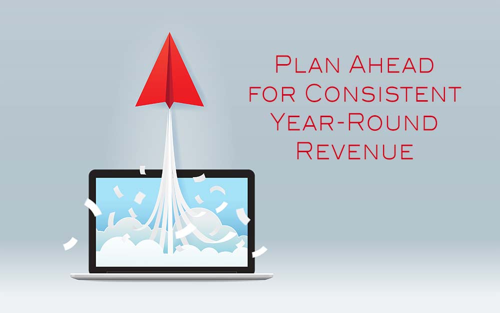 plan ahead for consistent year round revenue