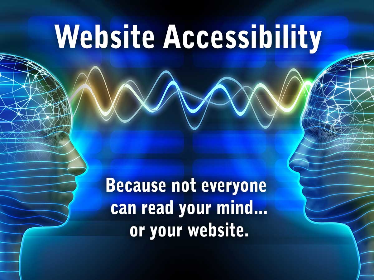 Web and digital accessibility for all - because not everyone can read your mind... or your website.