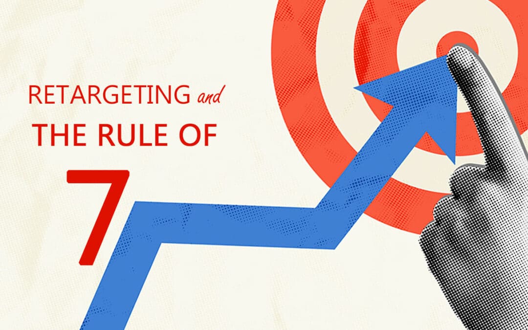 Retargeting and the Rule of 7: Why Staying Visible Matters